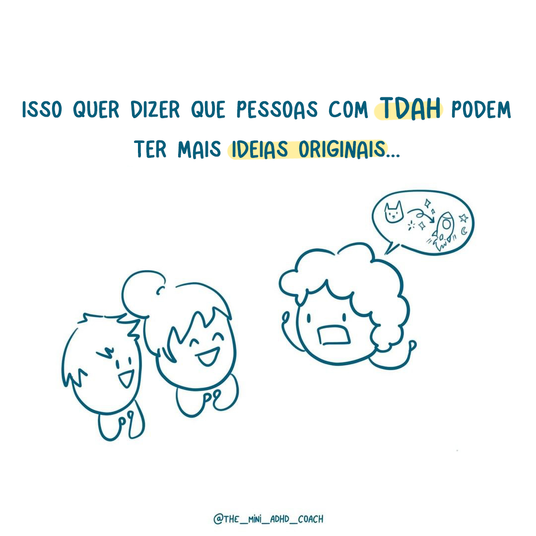Isso quer dizer que pessoas com TDAH podem ter mais ideias originais... 