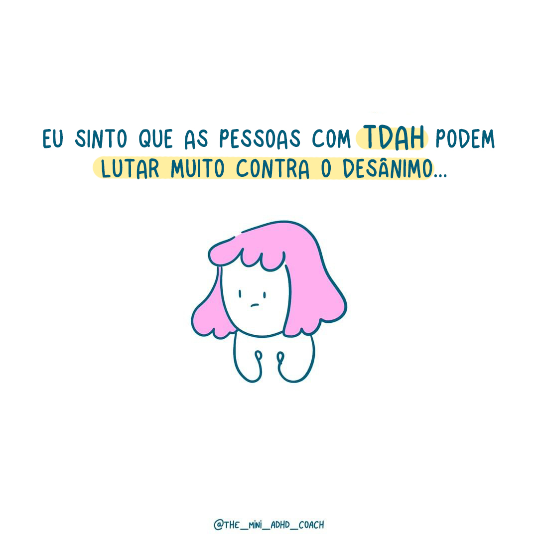 Eu sinto que as pessoas com TDAH podem lutar muito contra o desânimo...