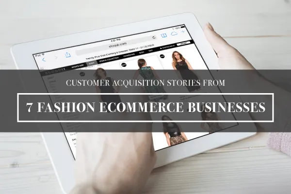 How 7 Fashion Ecommerce Stores Gained Their First Customers