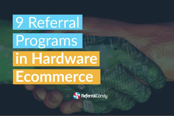 9 Hardware And Gadget Ecommerce Referral Programs