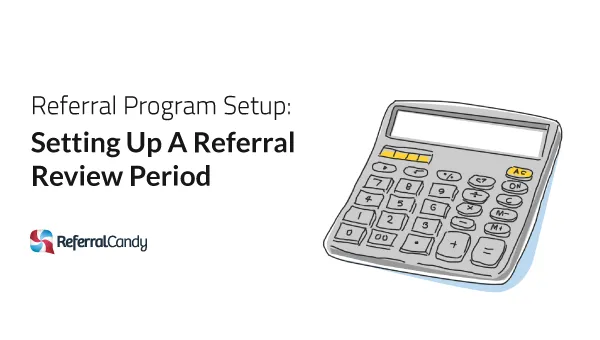 Referral Program Setup: Setting A Referral Review Period