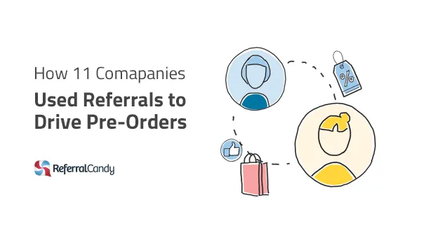 How 11 Innovative Companies Use Referrals to Drive Pre-orders