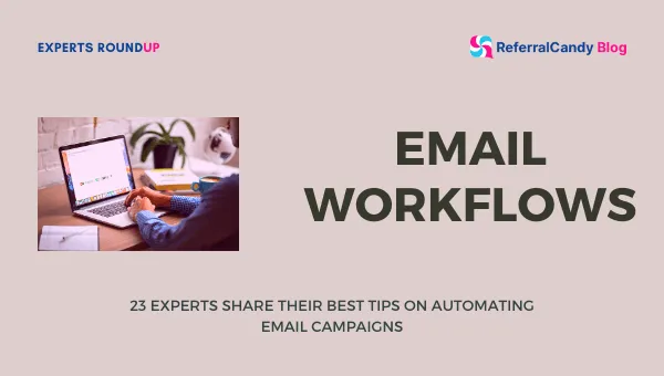 Successful Email Workflows: 23 Experts Spell-Out their Best Tips    - Word-of-Mouth and Referral Marketing Blog