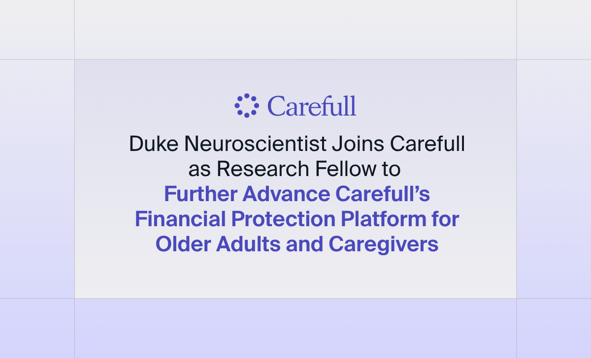 Duke Neuroscientist Joins Carefull as Research Fellow to Further Advance Carefull’s Financial Protection Platform for Older Adults and Caregivers