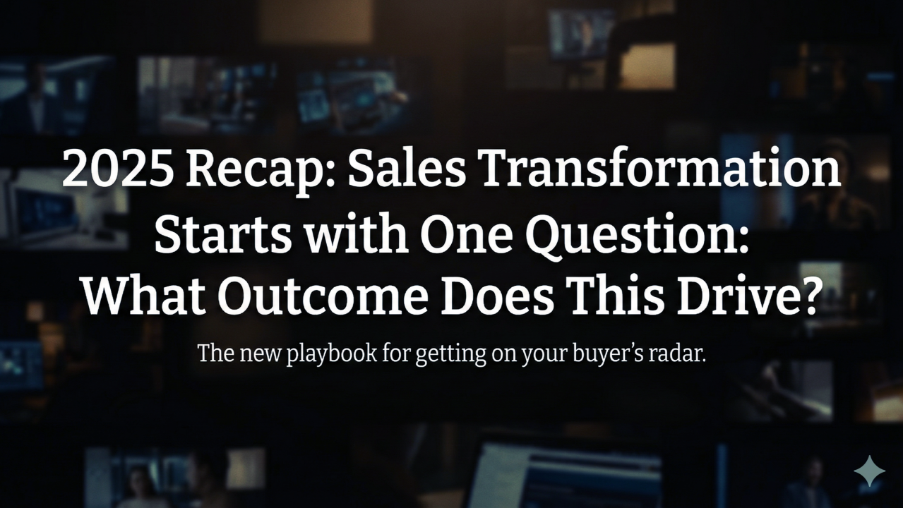 2025 Recap: Sales Transformation Starts with One Question: What Outcome Does This Drive?