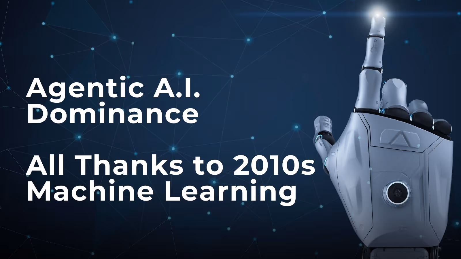 Agentic A.I. Dominance - All Thanks to 2010s Machine Learning