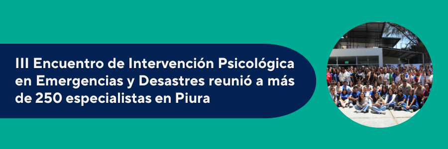 III Encuentro de Intervención Psicológica en Emergencias y Desastres reunió a más de 250 especialistas en Piura