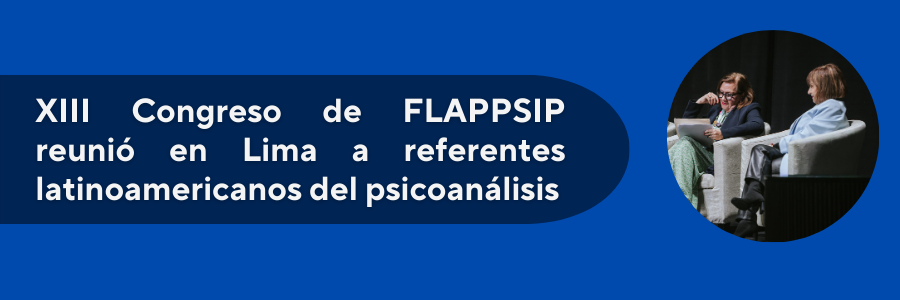 XIII Congreso de FLAPPSIP reunió en Lima a referentes latinoamericanos del psicoanálisis