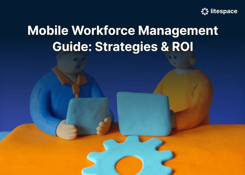 Mobile Workforce Management Guide: Strategies & ROI