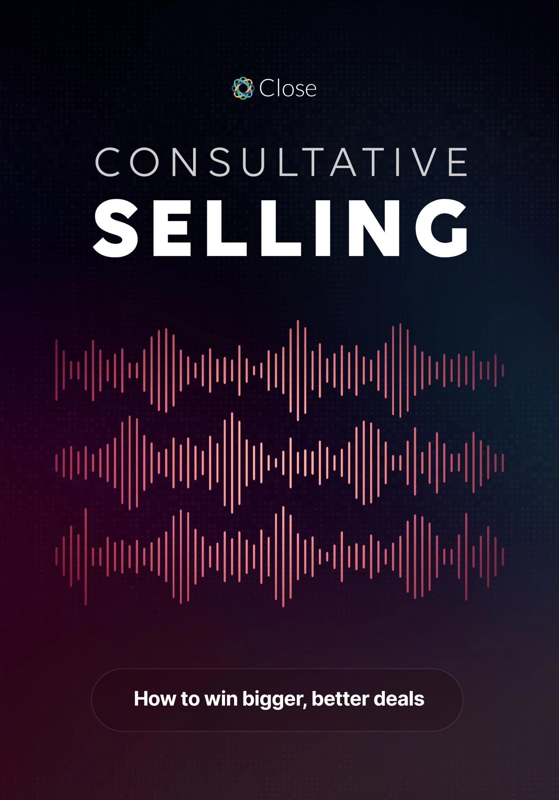 Consultative Selling: How to Win Bigger, Better Deals