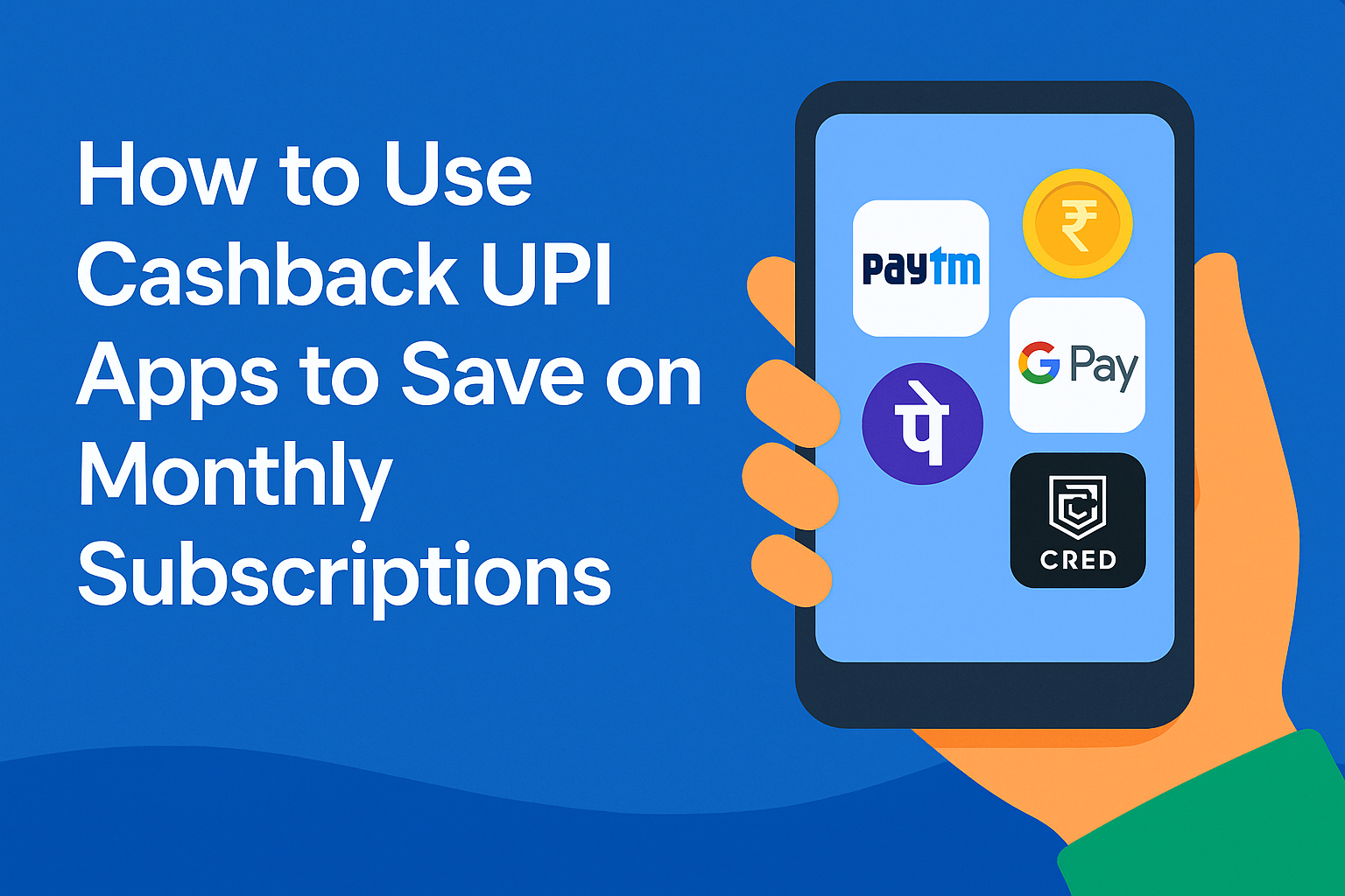 How to Use Cashback UPI Apps to Save on Monthly Subscriptions (2025 Guide)