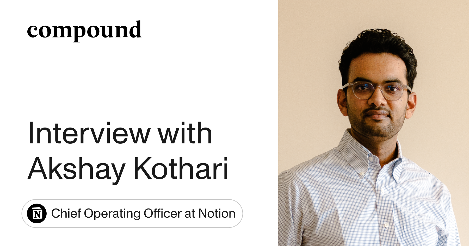 Interview with Akshay Kothari, Chief Operating Officer at Notion - Compound  Manual