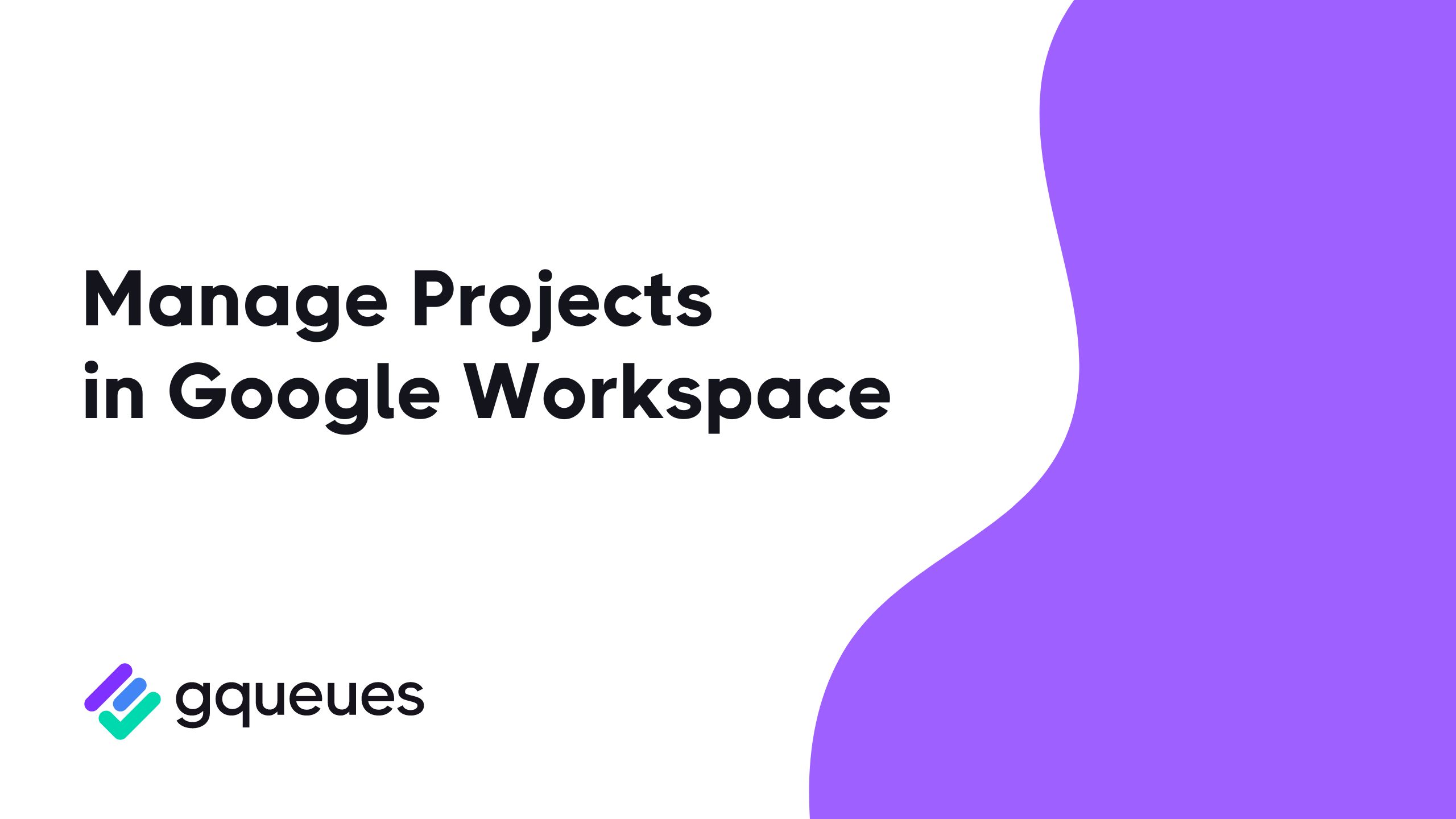 How to Manage Projects in Google Workspace with GQueues