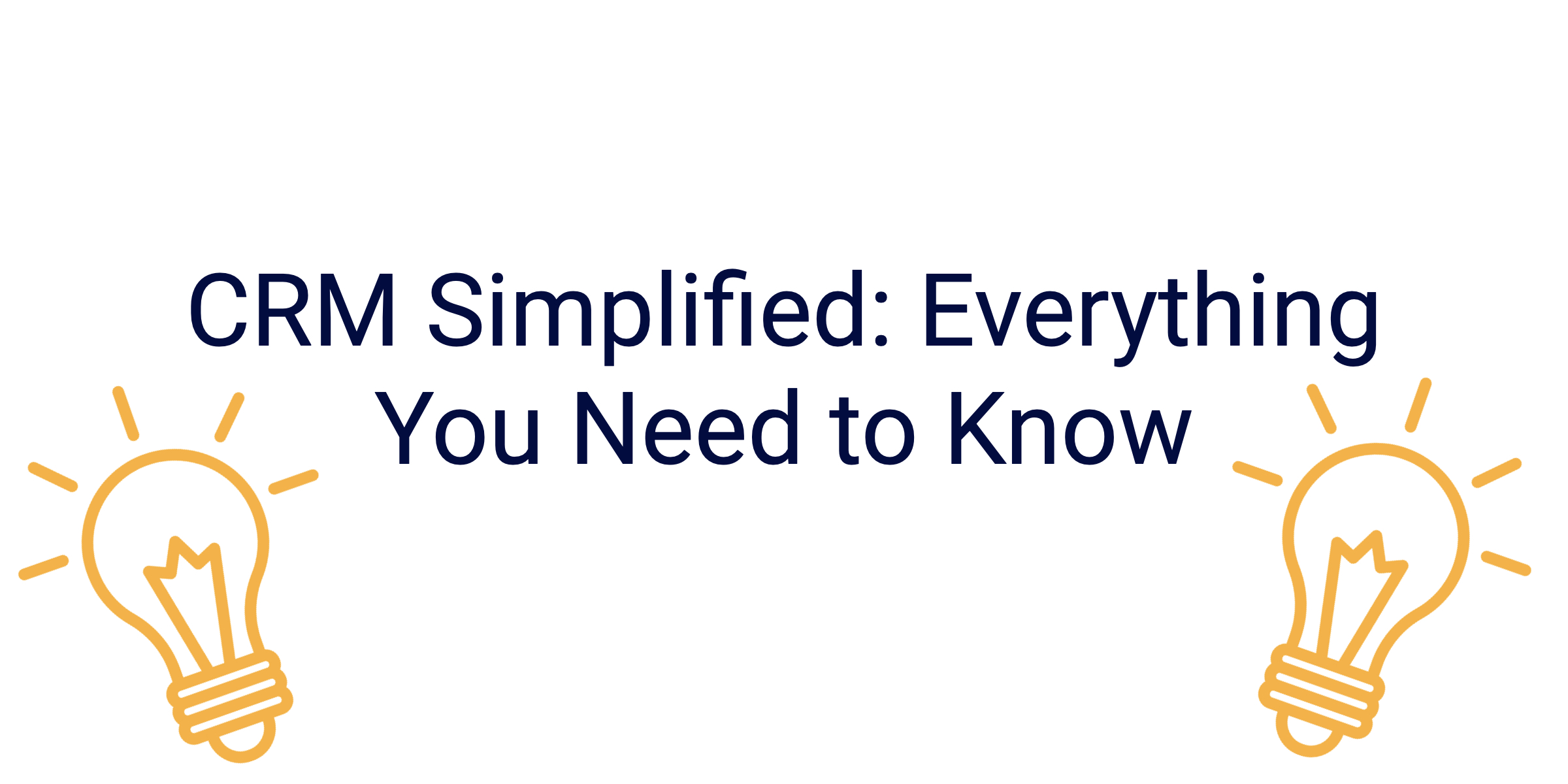 CRM Simplified: Everything You Need to Know