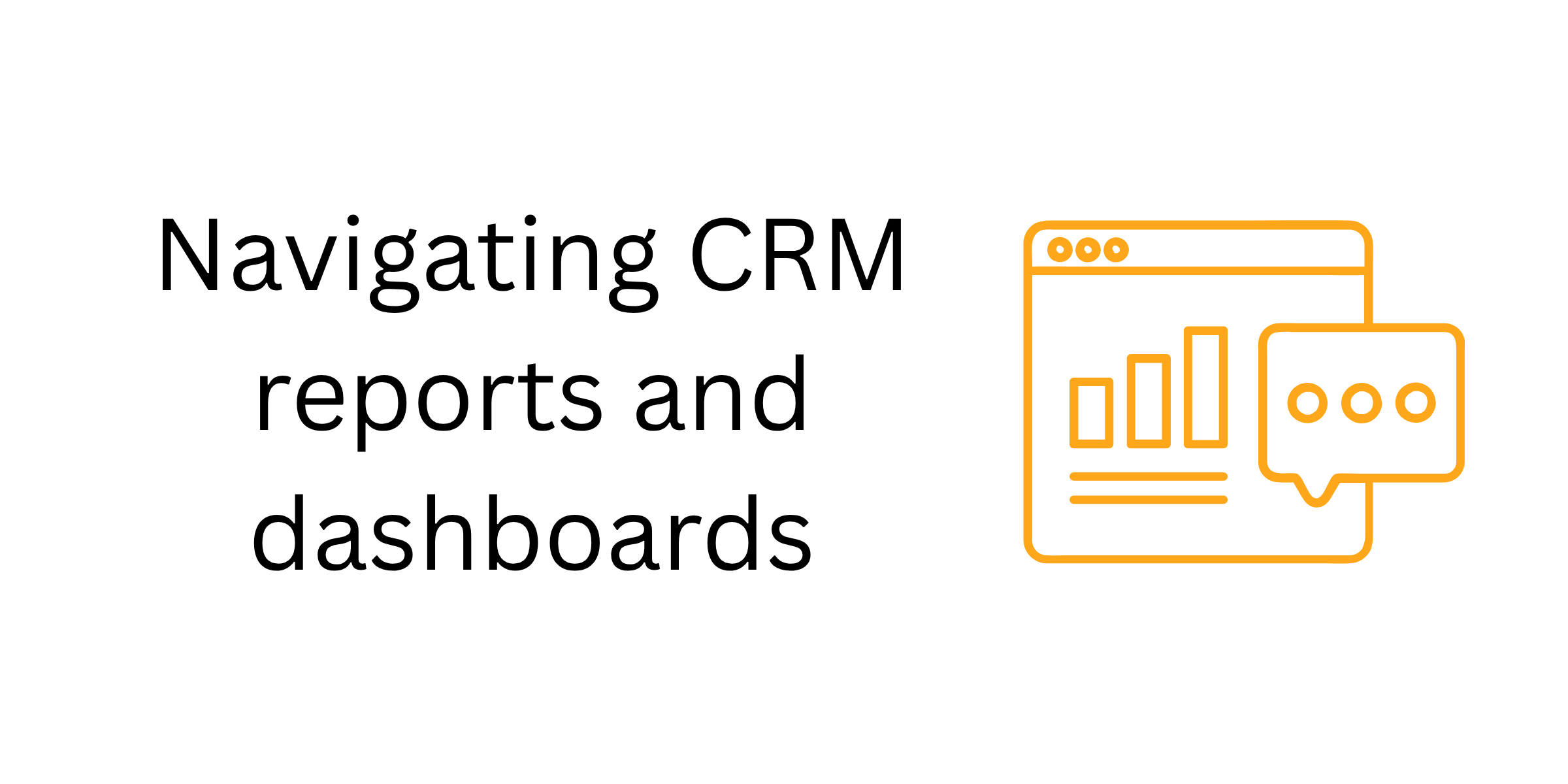 Navigating CRM Reports and Dashboards: A Practical Guide to Data-Driven Success