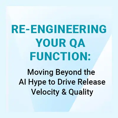 Re-Engineering Your QA Function: Moving Beyond the AI Hype to Drive Release Velocity & Quality 