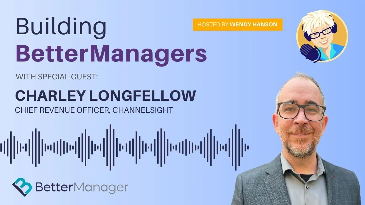 Building Better Managers Podcast Episode 67 - Charley Longfellow