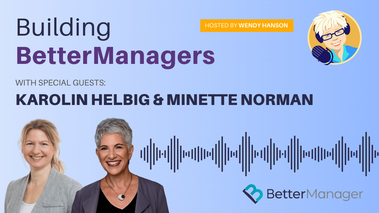 Building Better Managers Podcast Episode 73 - Karolin Helbig & Minette Norman