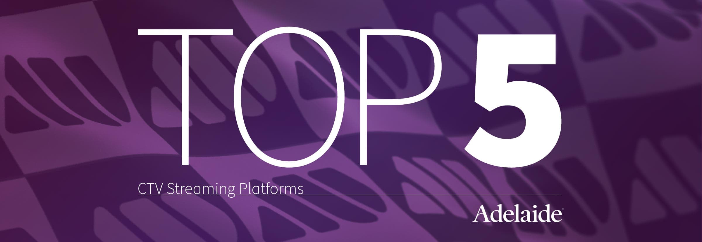 Adelaide expands its Attention Leaderboard to Connected TV, showcasing platforms with highest-quality CTV media, as measured by the AU metric