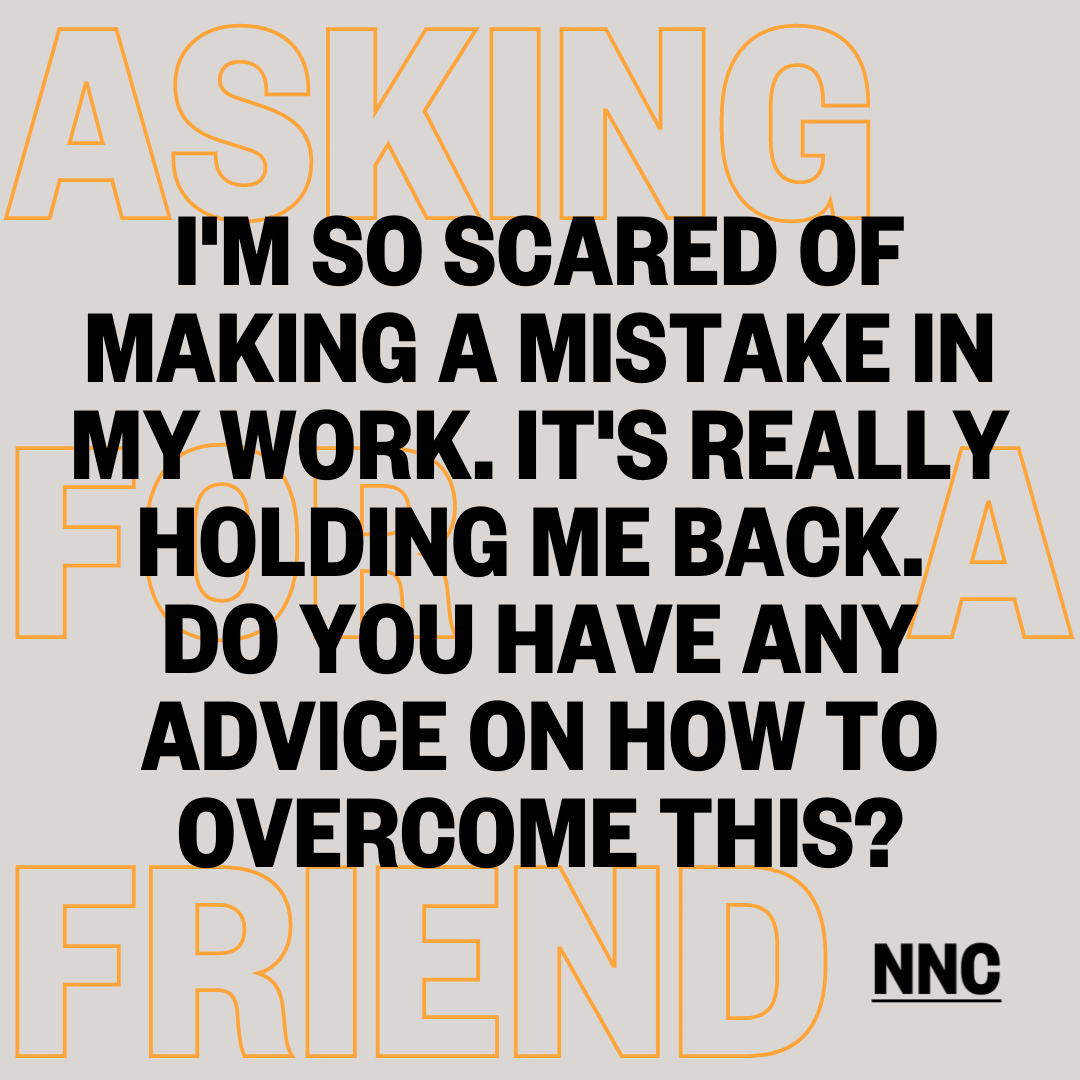 I'm so scared of making a mistake in my work. It's really holding me back. Do you have any advice on how to overcome this?