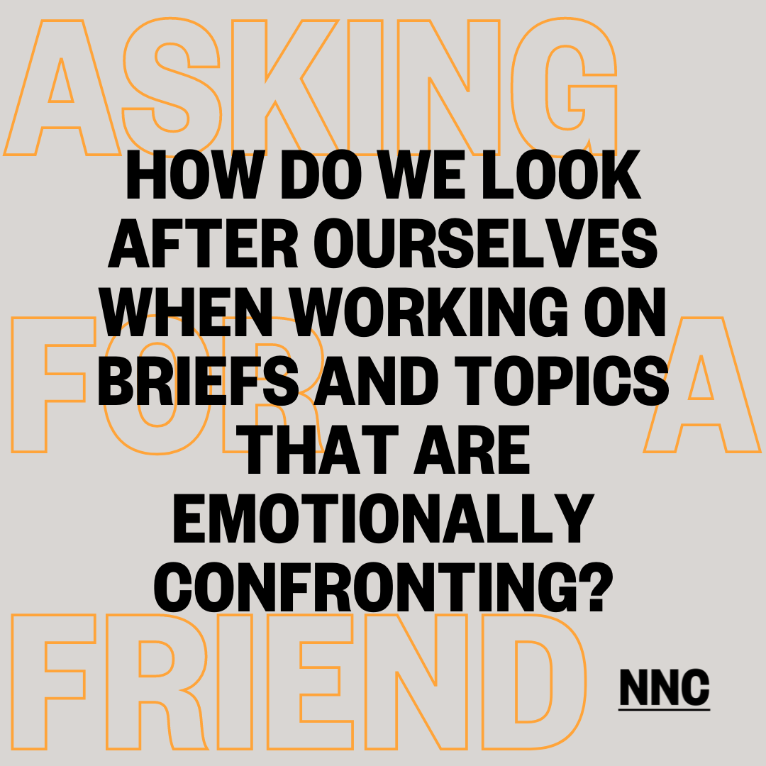 How do we look after ourselves when working on briefs and topics that are emotionally confronting?