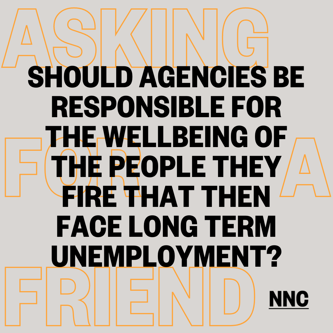Should agencies be responsible for the wellbeing of the people they fire that then face long term unemployment?