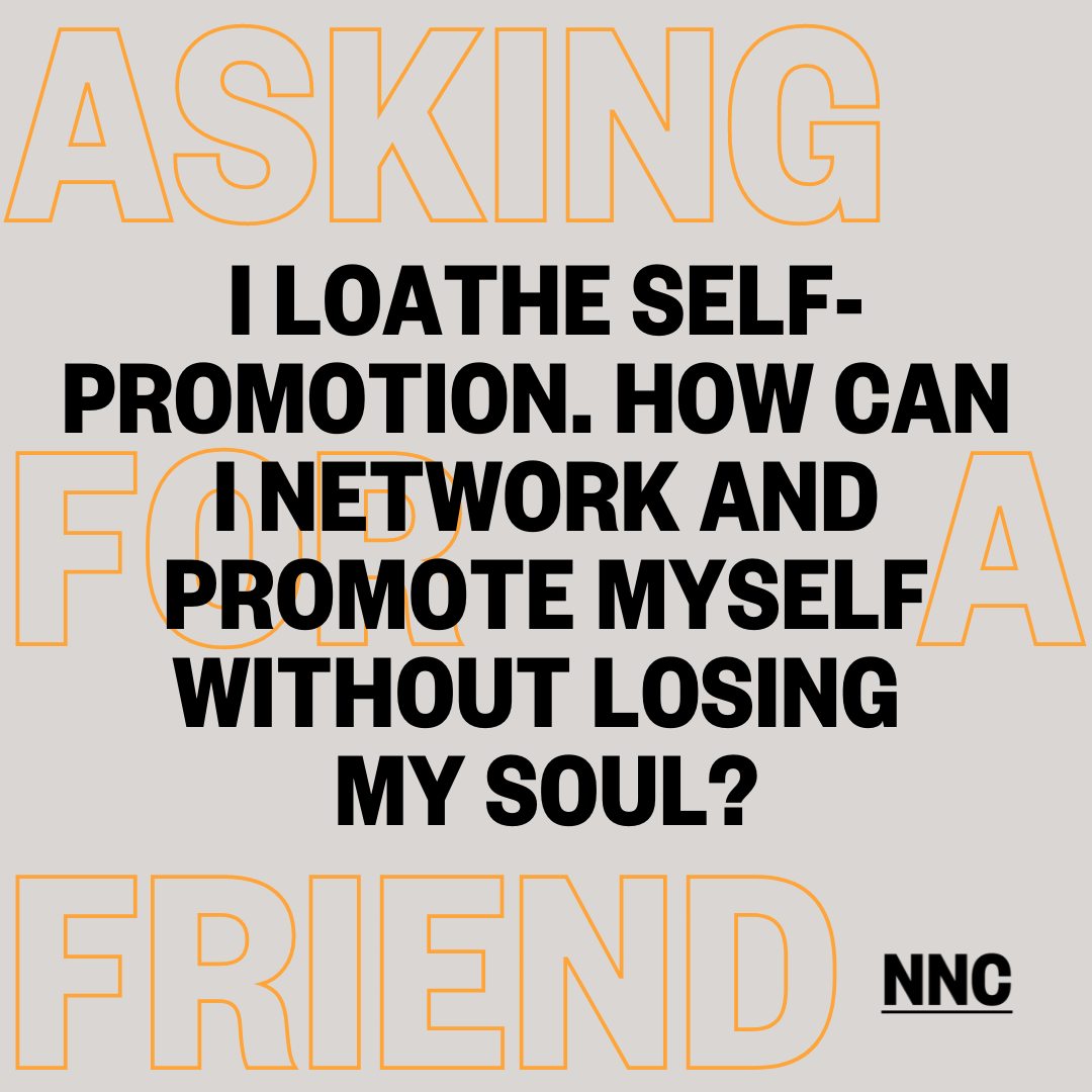 I loathe self promotion. How can I network and promote myself without losing my soul?