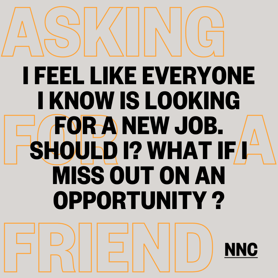 I feel like everyone I know is looking for a new job. Should I? What if I miss out on an opportunity?