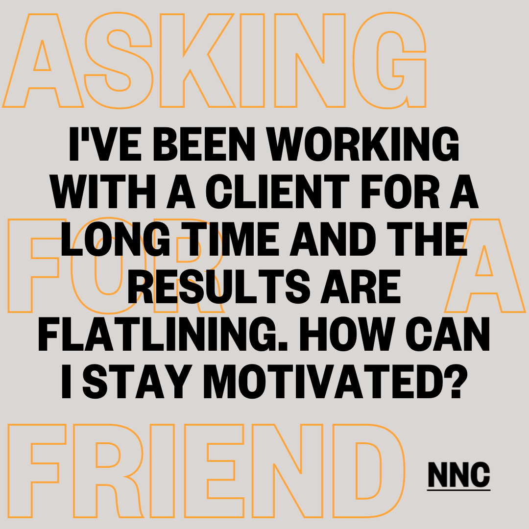 I've been working with a client for a long time and the results are flatlining. How can I stay motivated?