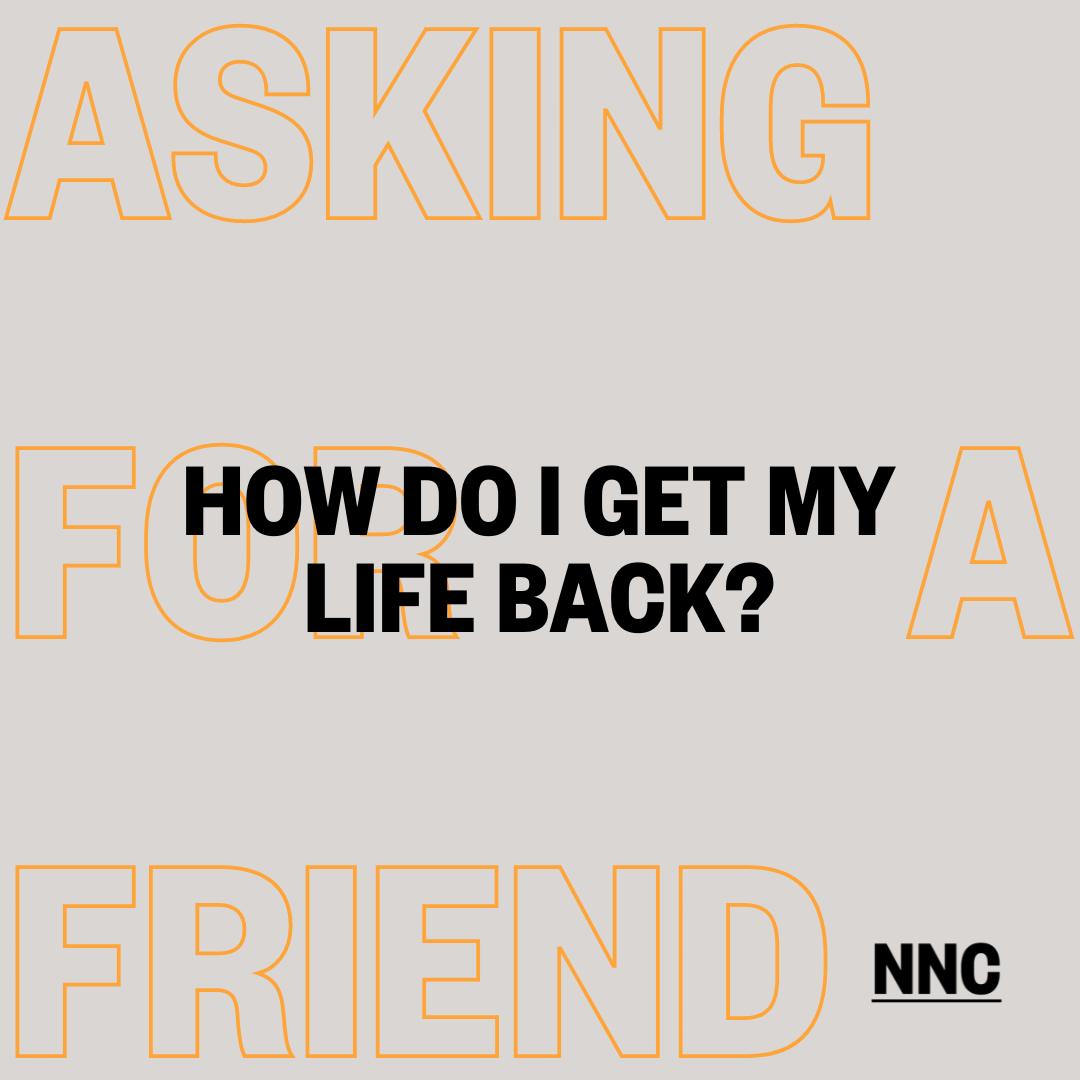 How do I get my life back?
