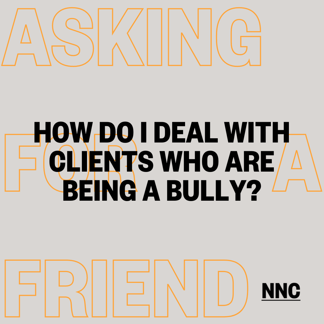 How do I deal with clients who are being a bully?