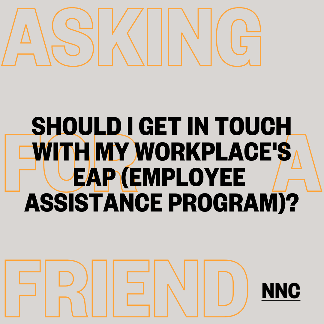Should I get in touch with my workplace's Employee Assistance Program?
