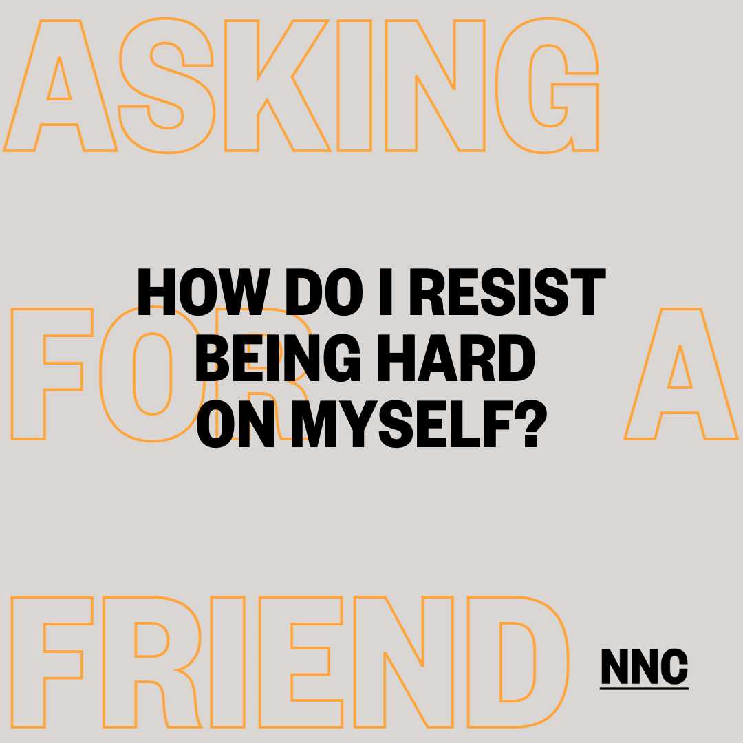 How do I resist being so hard on myself?