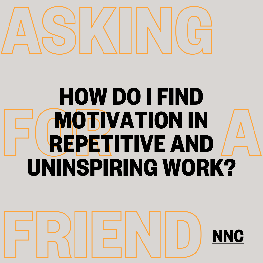 How do I find motivation in repetitive and uninspiring work? 