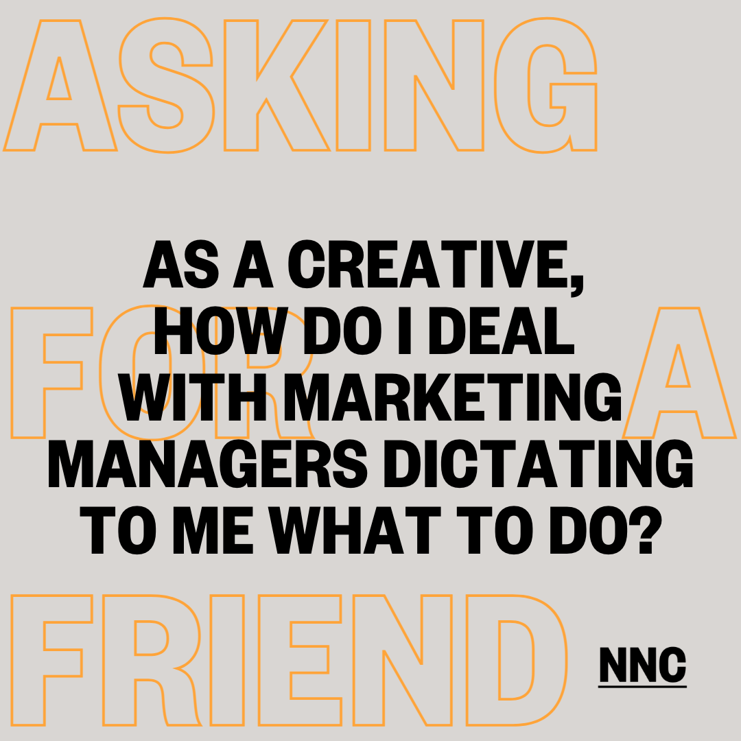 As a creative, how do I deal with Marketing Managers dictating to me what to do?