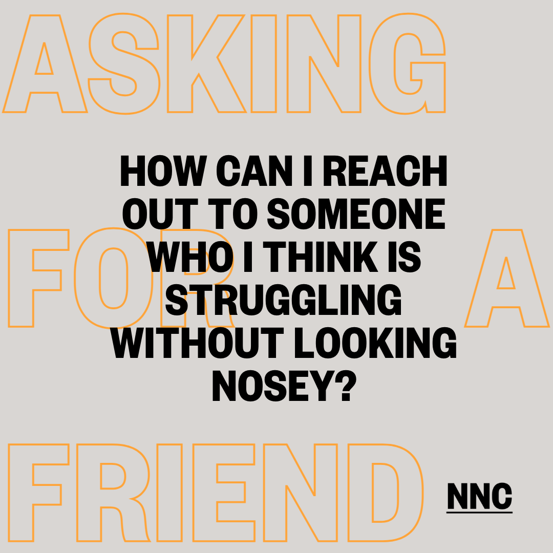 How can I reach out to someone who I think is struggling without looking nosey?