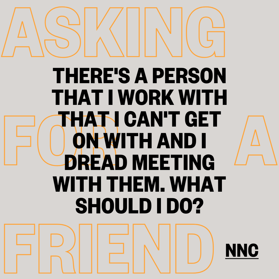 There's a person that I work with that I can't get on with and I dread meeting with them. How can I stop these feelings?