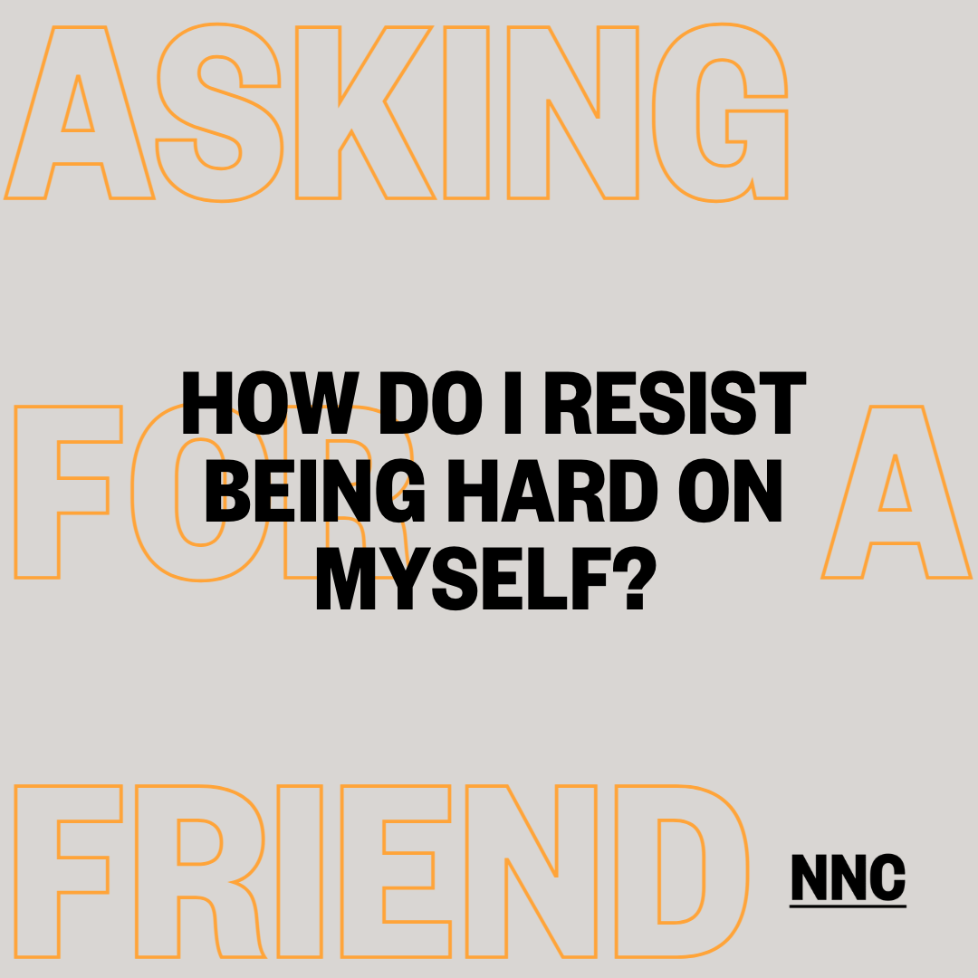 How do I resist being hard on myself?