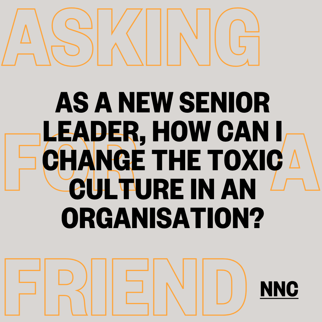 As a new senior leader, how can I change the toxic culture in an organisation?