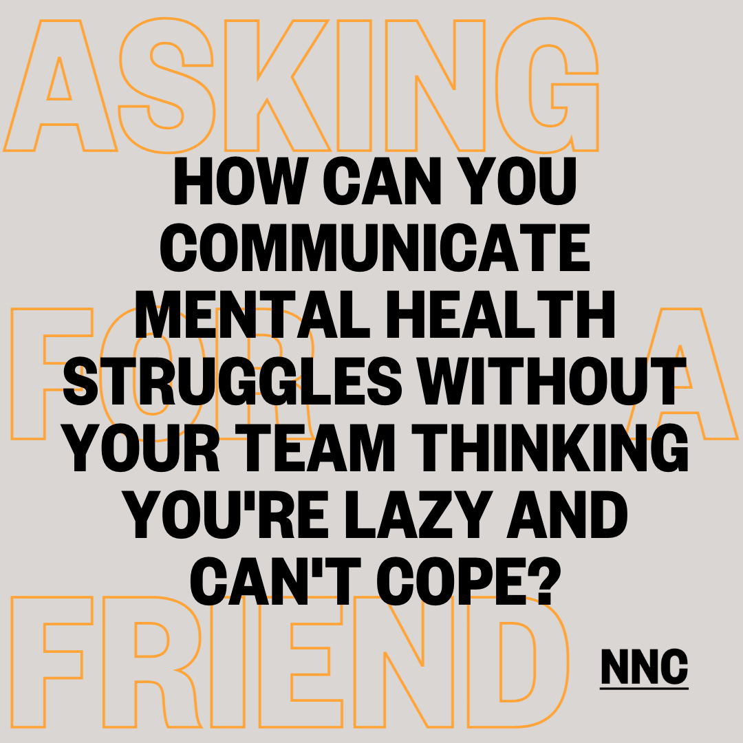 How can you communicate mental health struggles without your team thinking you're lazy / can't cope?