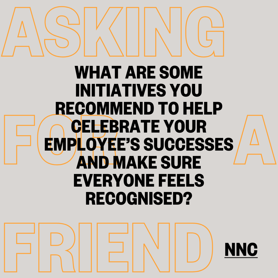What are some initiatives you recommend to help celebrate your employee’s successes and make sure everyone feels recognised?