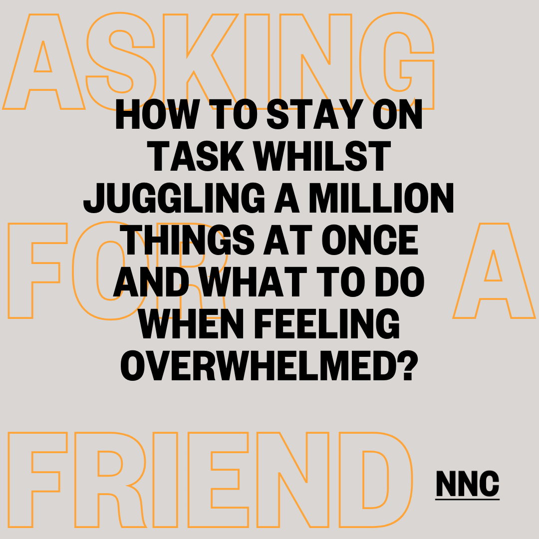 How to stay on task whilst juggling a million things at once and what to do when feeling overwhelmed