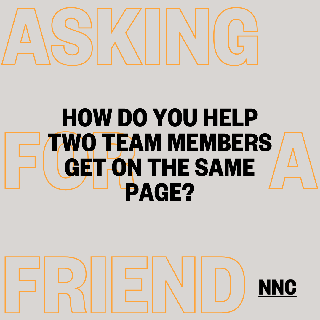 How do you help two team members get on the same page?