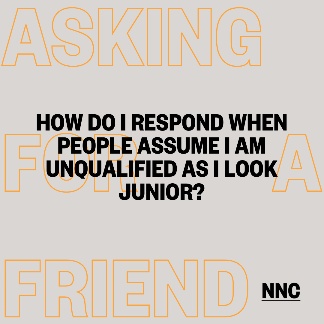How do I respond when people assume I am unqualified as I look junior?