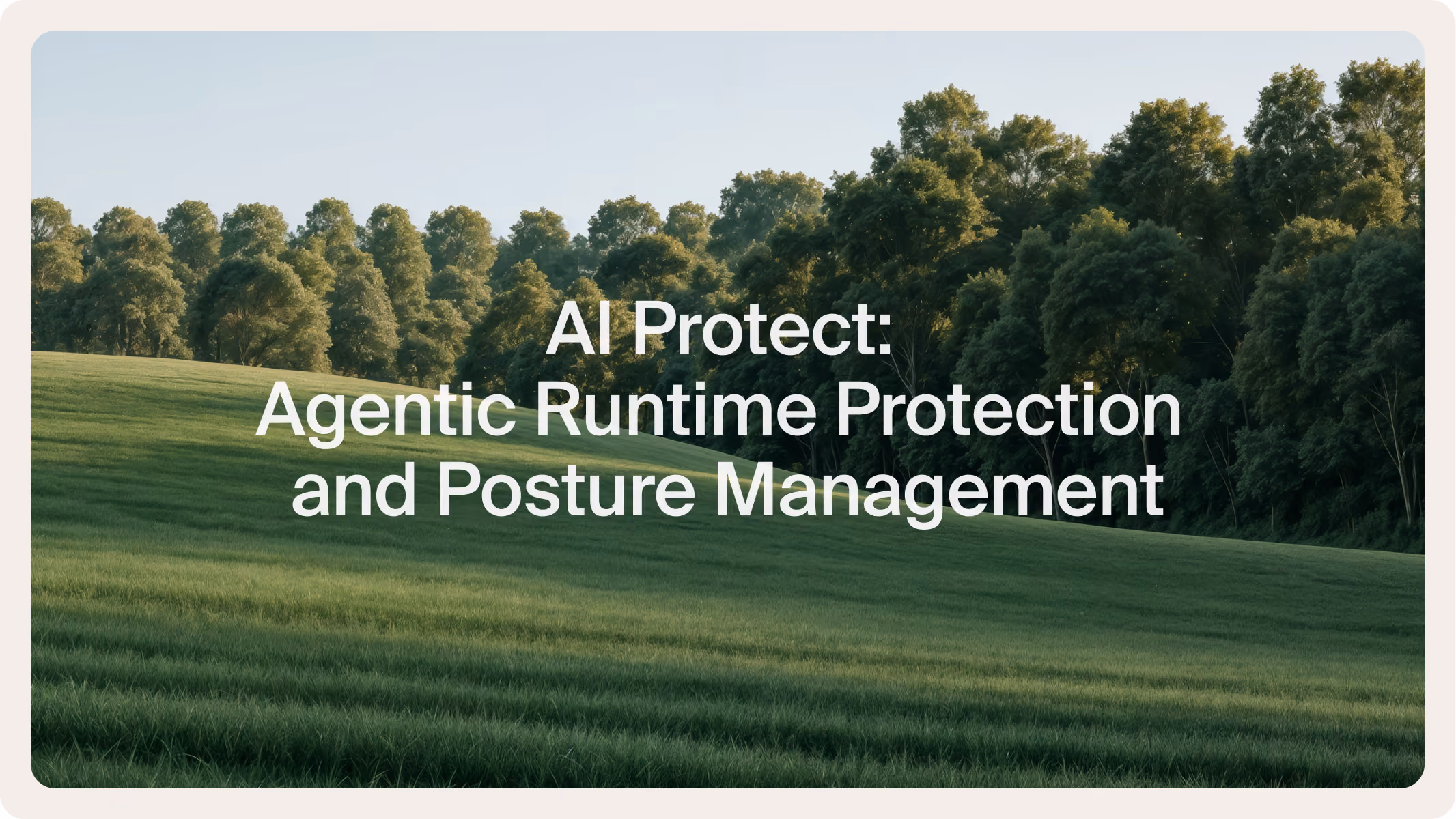 AI Protect video cover: Agentic Runtime Protection and Posture Management, over a green grassy hill with trees
