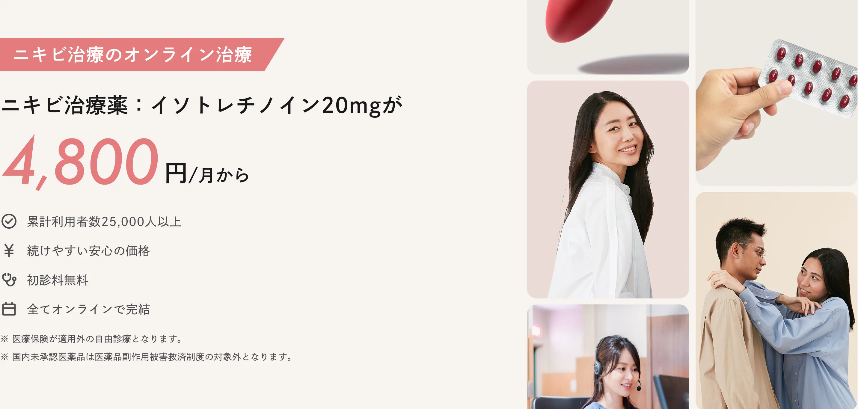ニキビ治療薬：イソトレチノイン20ミリグラムが4,800円/月から ※医療保険が適用外の自由診療となります ※国内未承認医薬品は医薬品副作用被害救済制度の対象外となります