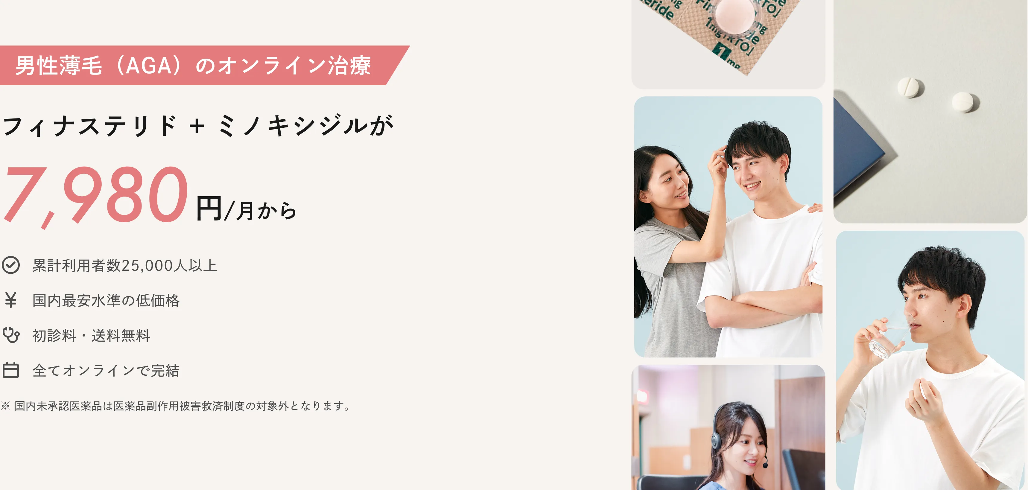 男性薄毛（AGA）のオンライン治療：フィナステリド＋ミノキシジルが7,980円/月から※2025年5月時点で、国内のオンライン診療サービスで処方された際の一か月あたりの総費用（薬代、診察料、送料、血液検査料等含む）を、当社が独自に実施した調査に基づいて比較しています。