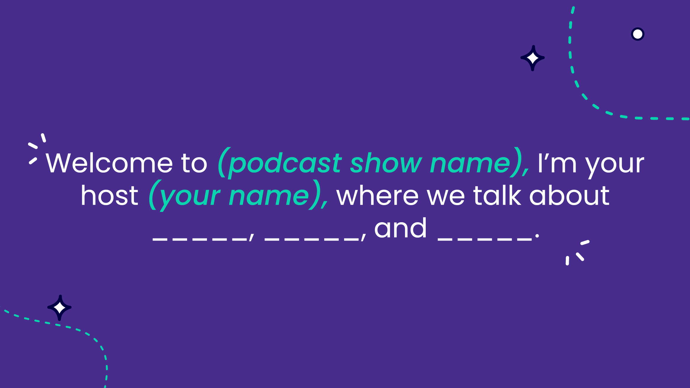 Text graphic: "Welcome to (podcast show name), I'm your host (your name), where we talk about __, __, and __."