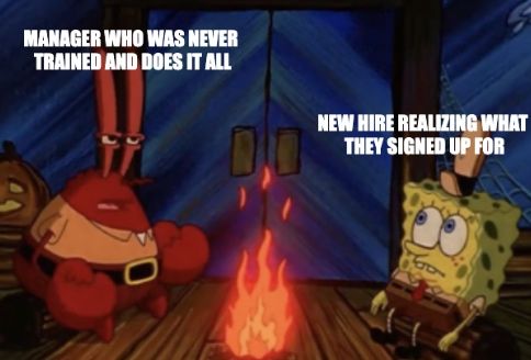 “Manager who was never trained and does it all” sitting next to “new hire realizing what they signed up for.”‍