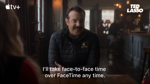 "I'll take face-to-face time over FaceTime any time."